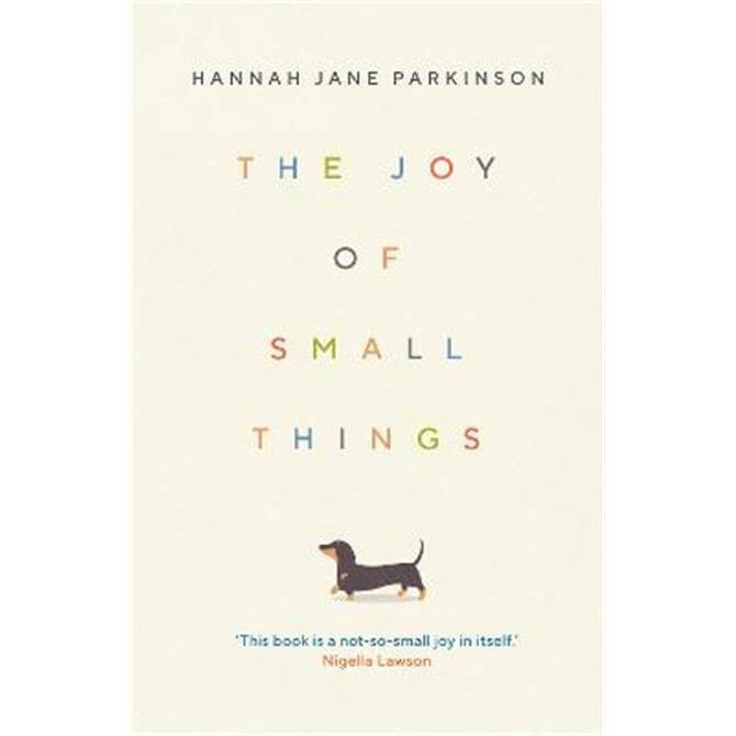 The Joy of Small Things: 'A not-so-small joy in itself.' Nigella Lawson (Hardback) - Hannah Jane Parkinson
